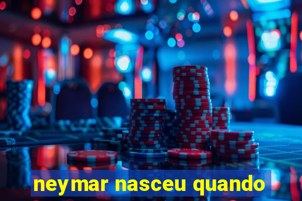 neymar nasceu quando